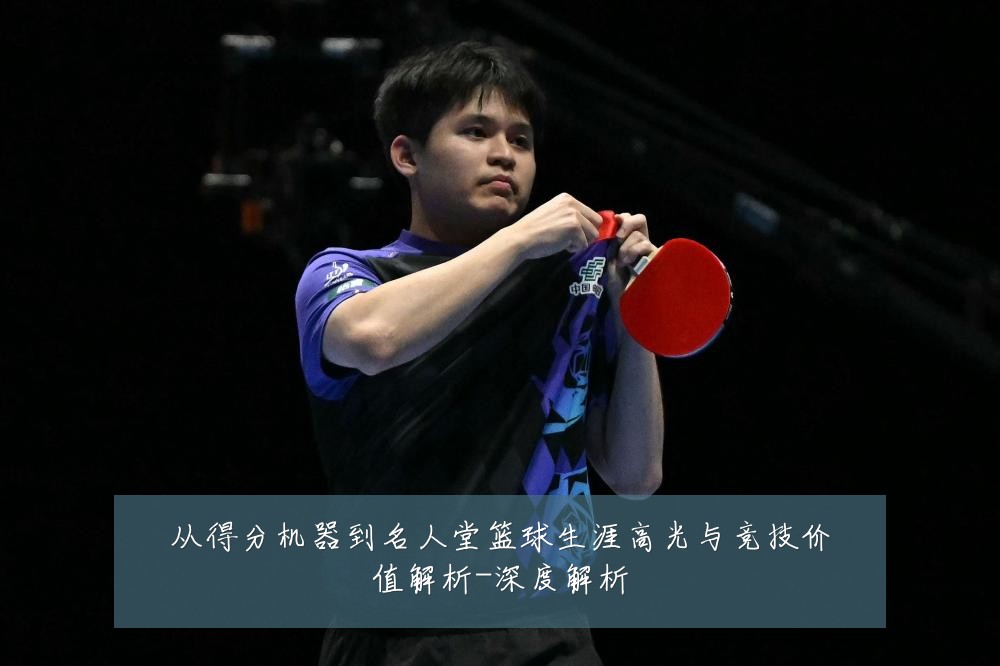 从得分机器到名人堂篮球生涯高光与竞技价值解析-深度解析
